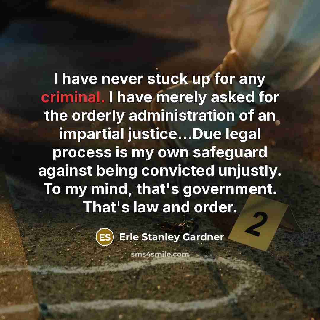“I have never stuck up for any criminal. I have…” quote by Erle Stanley Gardner