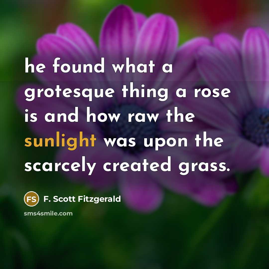 “he found what a grotesque thing a rose is and…” quote by F. Scott Fitzgerald