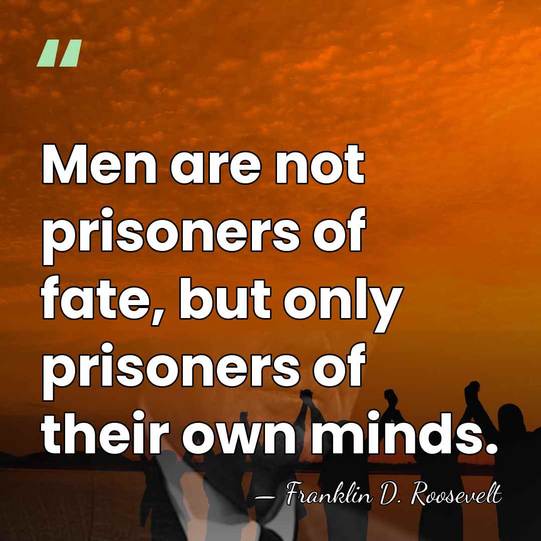 Men are not prisoners of fate, but only prisoners of their own&hellip; - Franklin D. Roosevelt