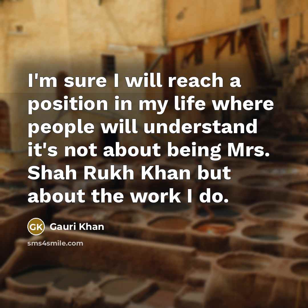 “I'm sure I will reach a position in my life…” quote by Gauri Khan
