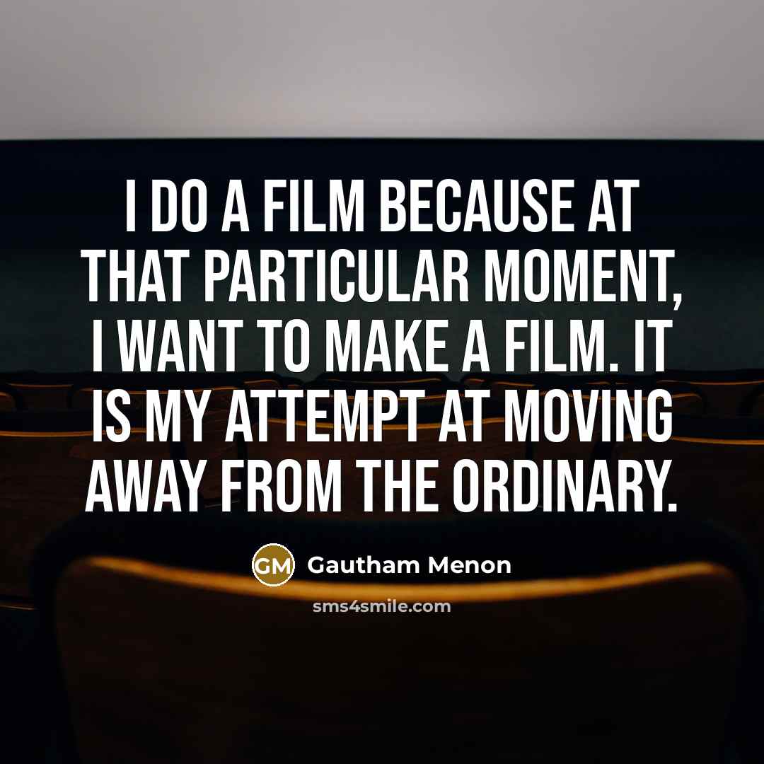 “I do a film because at that particular moment, I…” quote by Gautham Menon