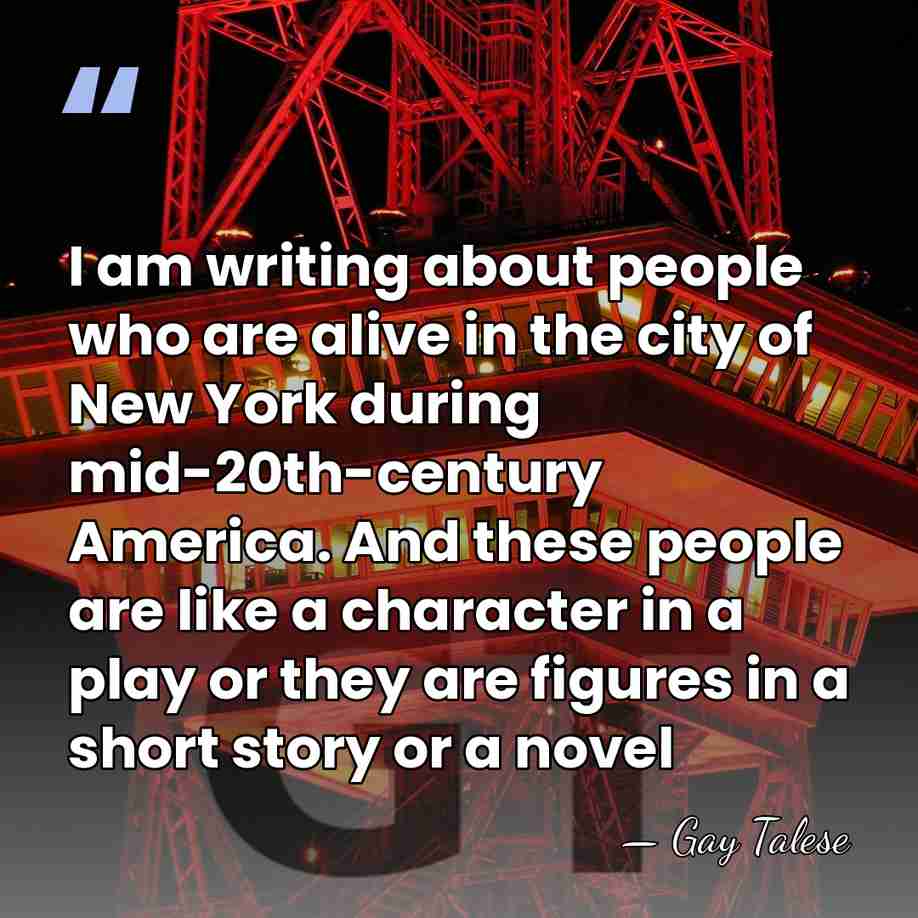 I am writing about people who are alive in the city of&hellip; - Gay Talese