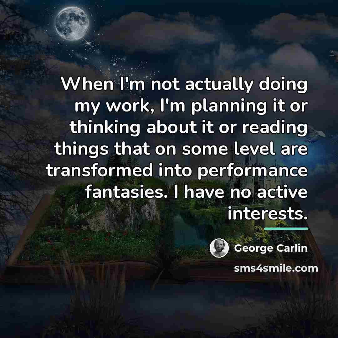 “When I'm not actually doing my work, I'm planning it…” quote by George Carlin