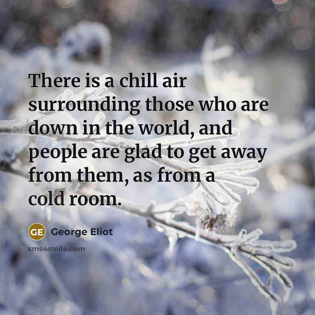 “There is a chill air surrounding those who are down…” quote by George Eliot