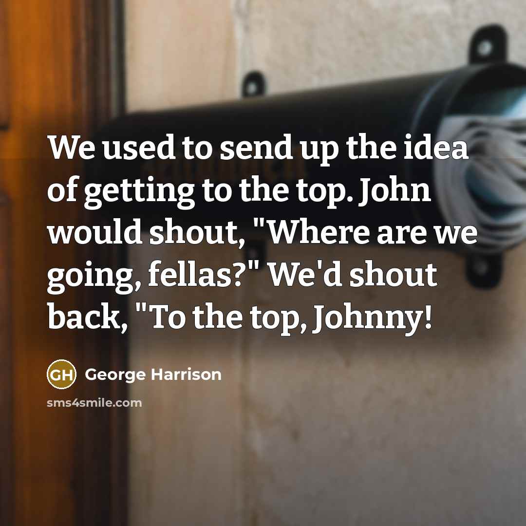 “We used to send up the idea of getting to…” quote by George Harrison
