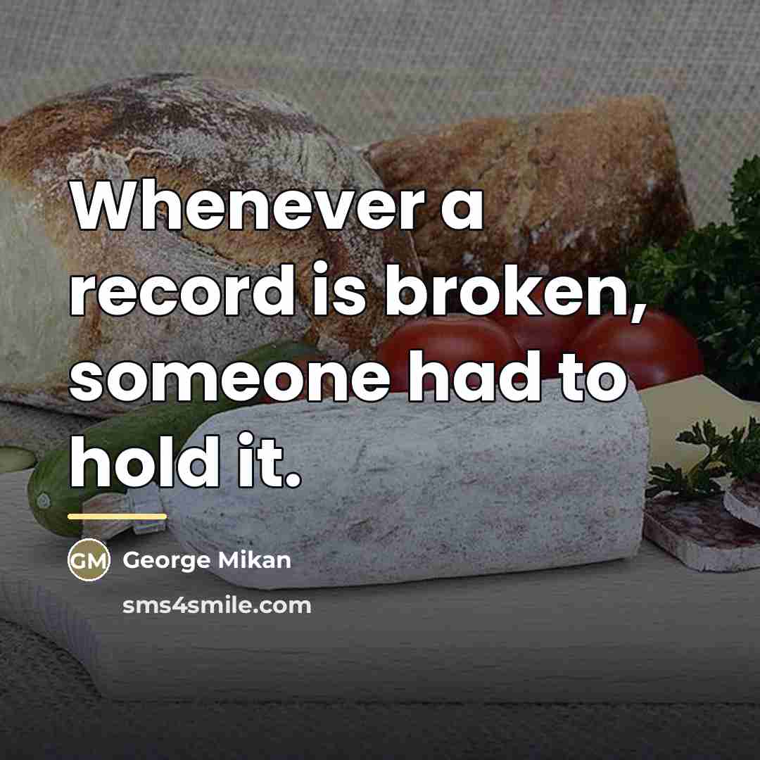 “Whenever a record is broken, someone had to hold it.…” quote by George Mikan