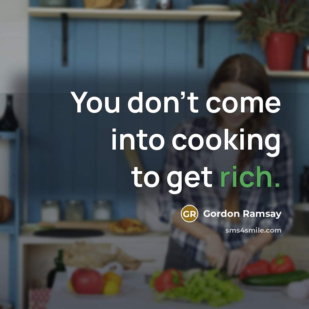 “You don't come into cooking to get rich.…” quote by Gordon Ramsay