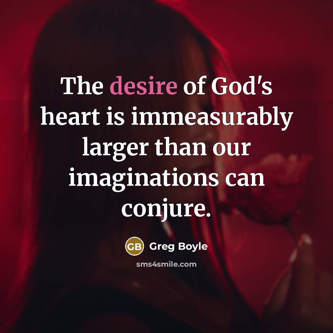 “The desire of God's heart is immeasurably larger than our…” quote by Greg Boyle