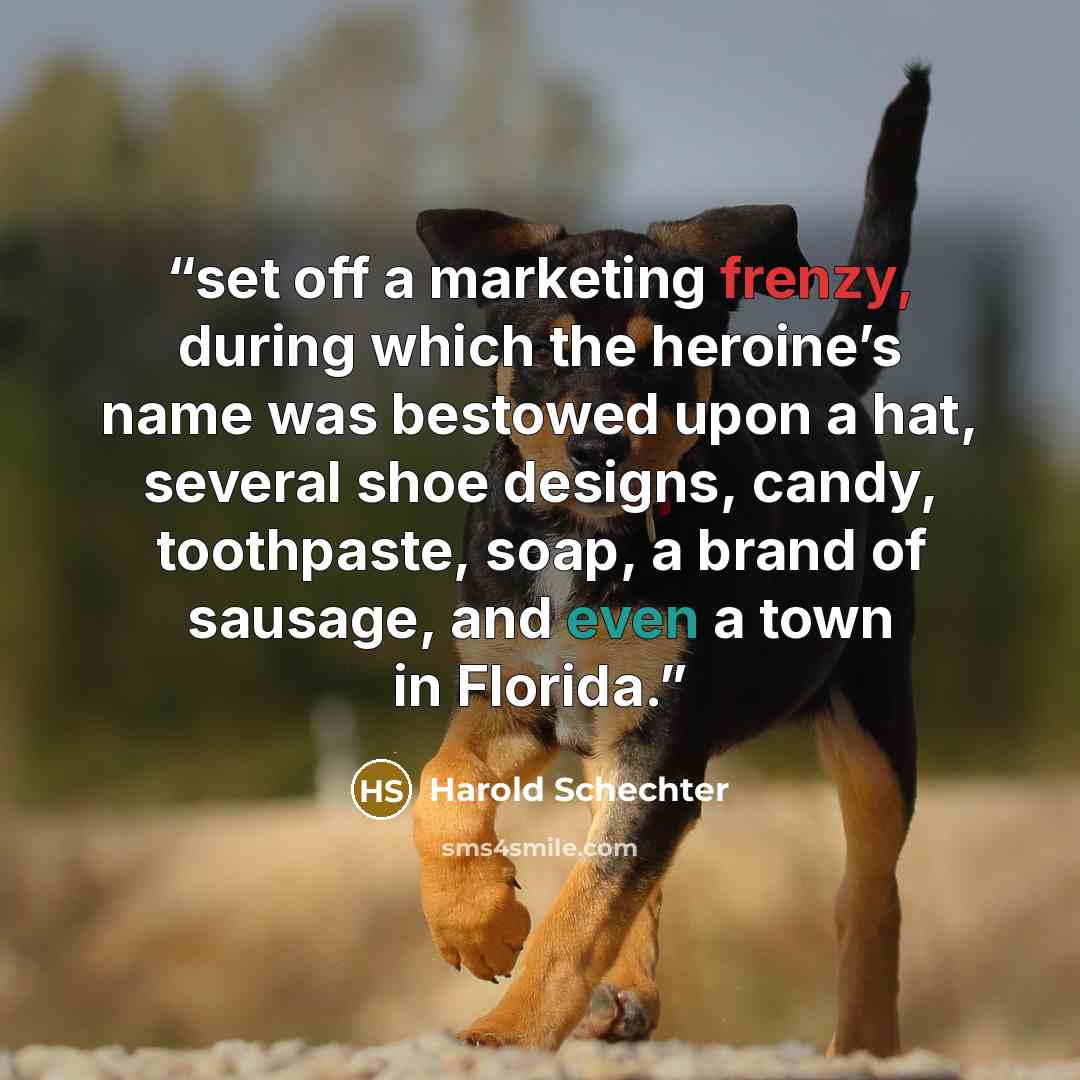 “set off a marketing frenzy, during which the heroine’s name was bestowed upon a hat, several shoe designs, candy, toothpaste, soap, a brand of sausage, and even a town in Florida.” quote by Harold Schechter