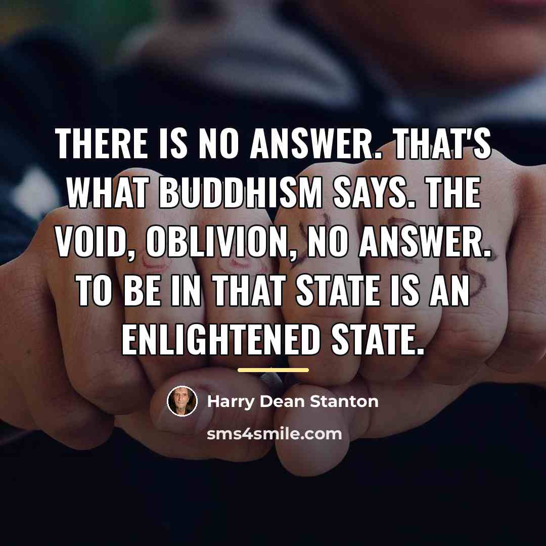 “There is no answer. That's what Buddhism says. The Void,…” quote by Harry Dean Stanton