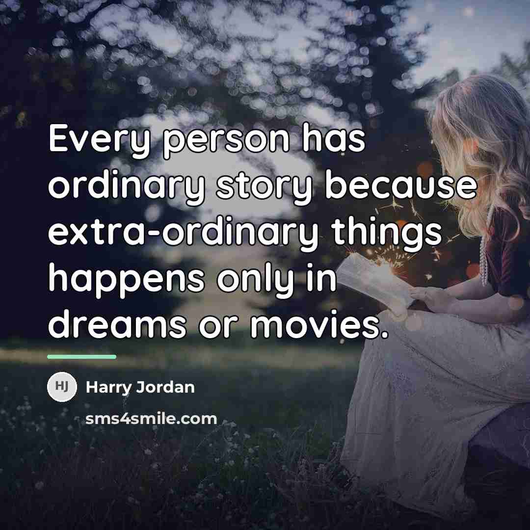 “Every person has ordinary story because extra-ordinary things happens only…” quote by Harry Jordan