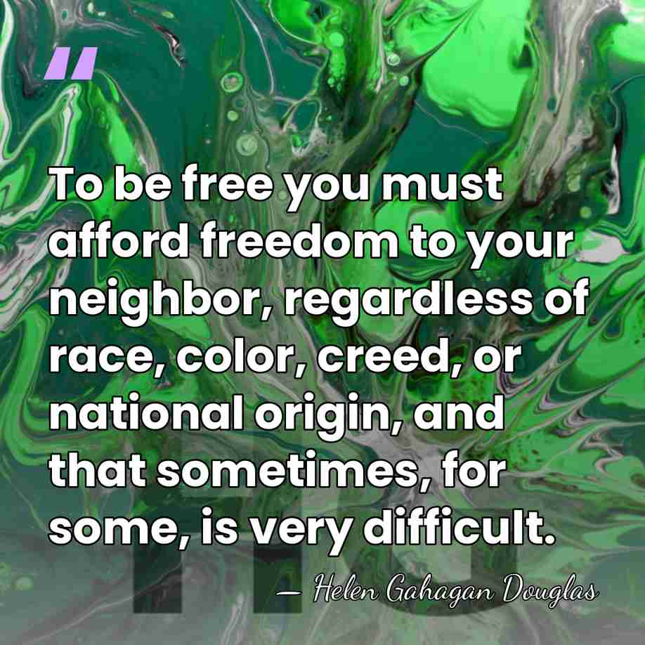 To be free you must afford freedom to your neighbor, regardless of&hellip; - Helen Gahagan Douglas