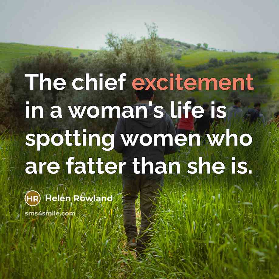 “The chief excitement in a woman's life is spotting women…” quote by Helen Rowland