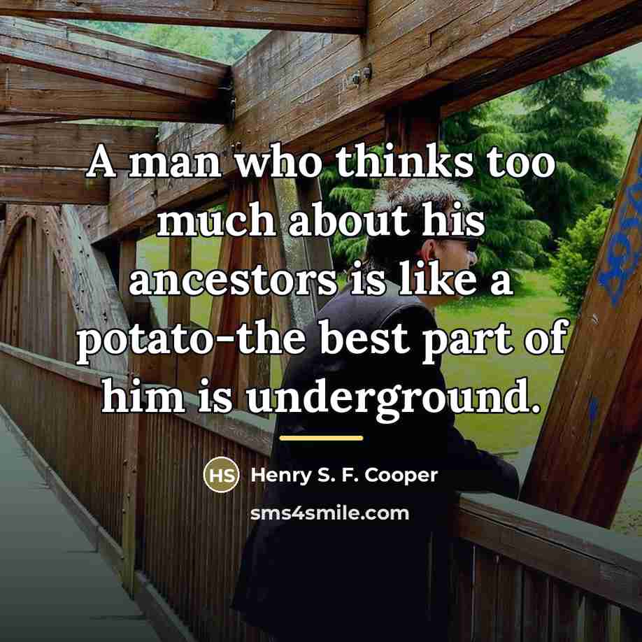 “A man who thinks too much about his ancestors is…” quote by Henry S. F. Cooper