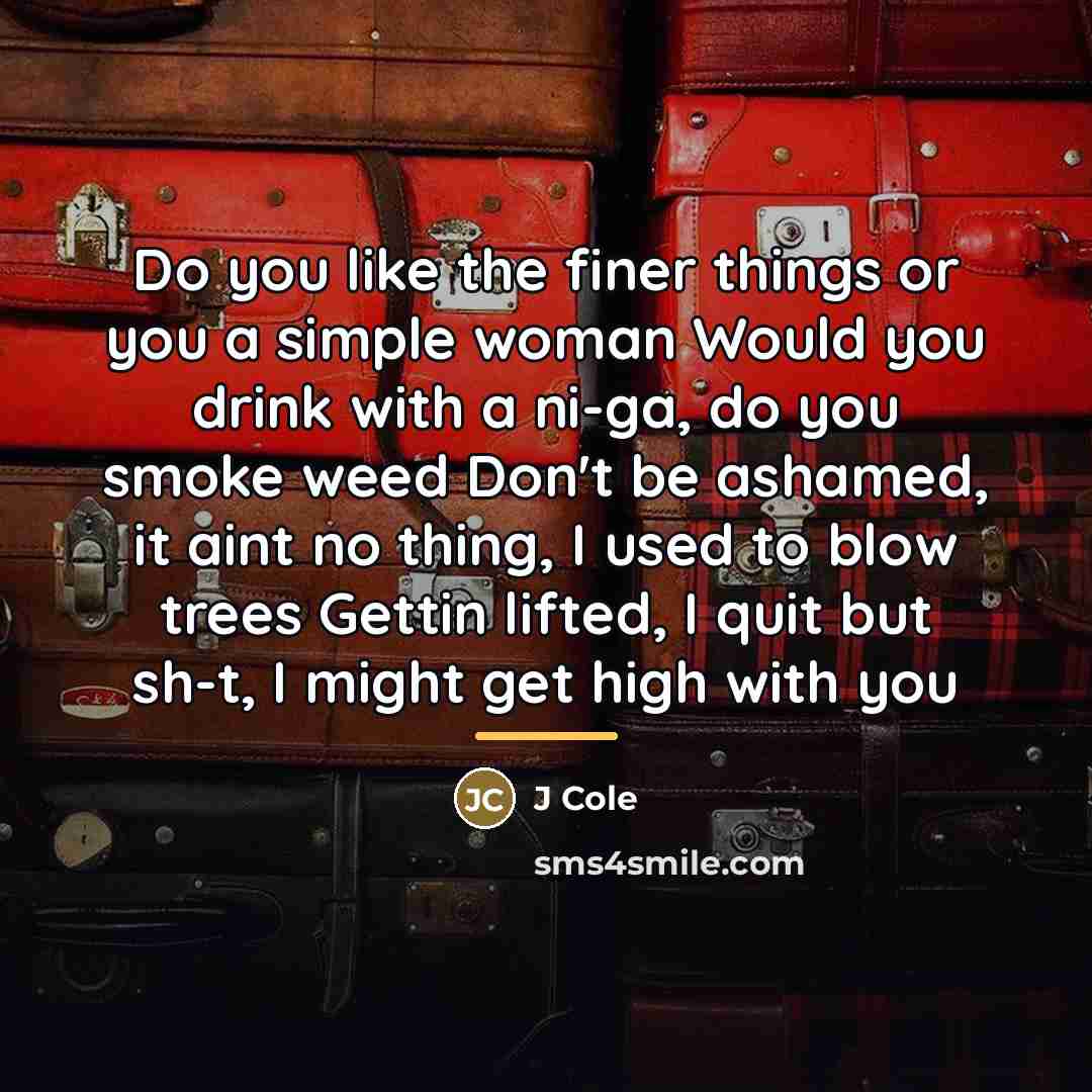“Do you like the finer things or you a simple…” quote by J Cole