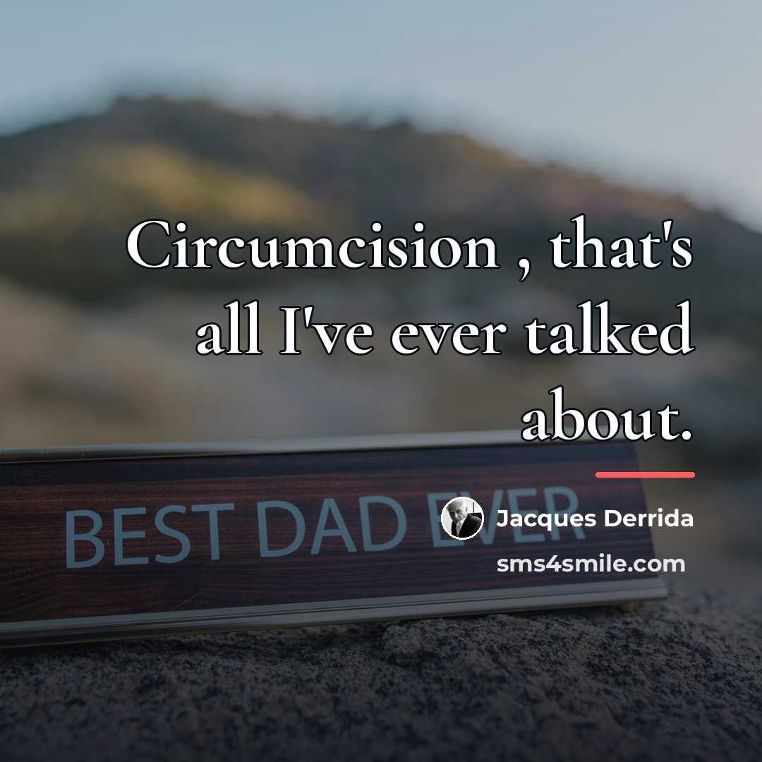 “Circumcision , that's all I've ever talked about.…” quote by Jacques Derrida