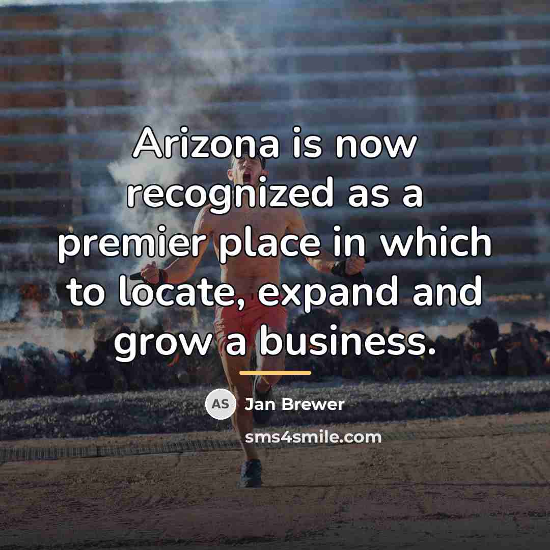 “Arizona is now recognized as a premier place in which…” quote by Jan Brewer