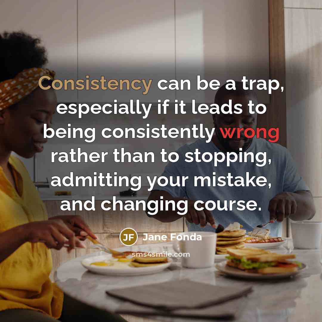 “Consistency can be a trap, especially if it leads to…” quote by Jane Fonda