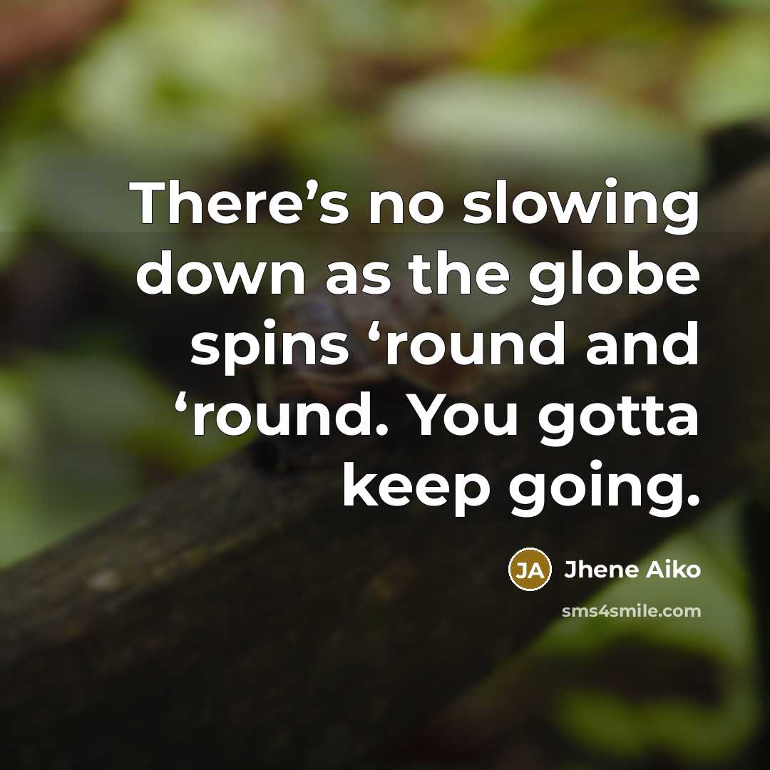 “There’s no slowing down as the globe spins ‘round and…” quote by Jhene Aiko