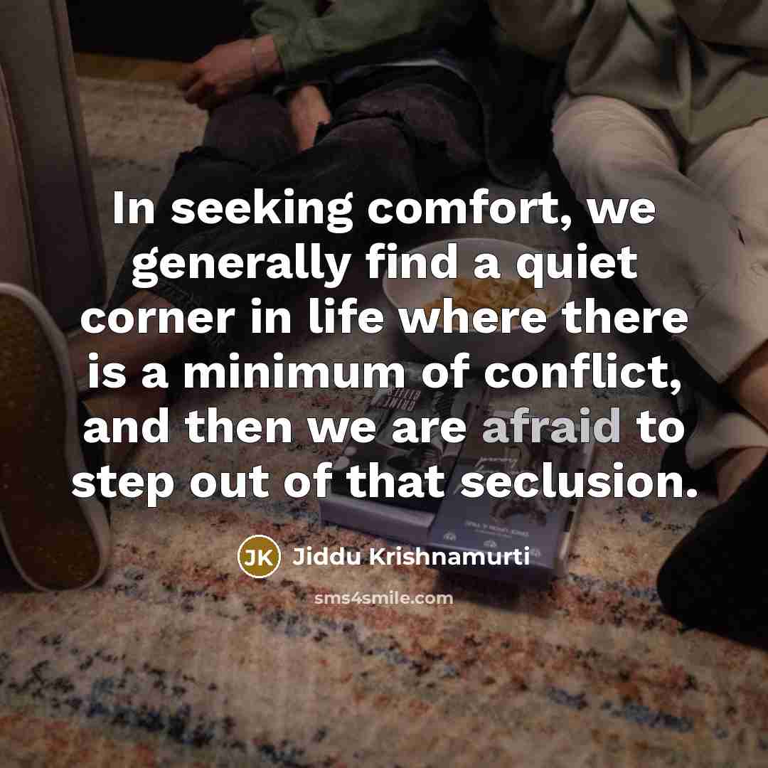 “In seeking comfort, we generally find a quiet corner in…” quote by Jiddu Krishnamurti