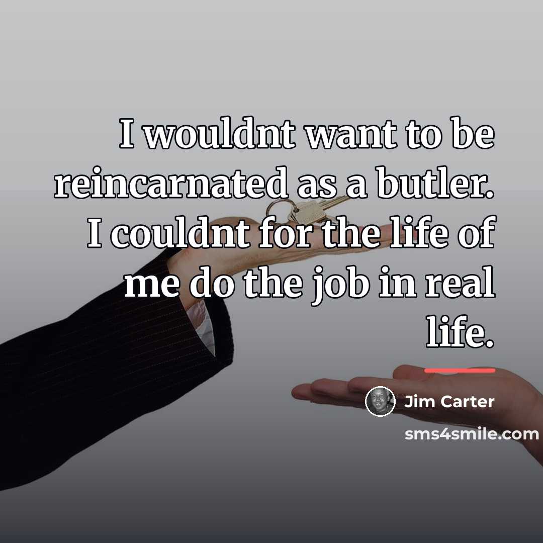 “I wouldnt want to be reincarnated as a butler. I…” quote by Jim Carter