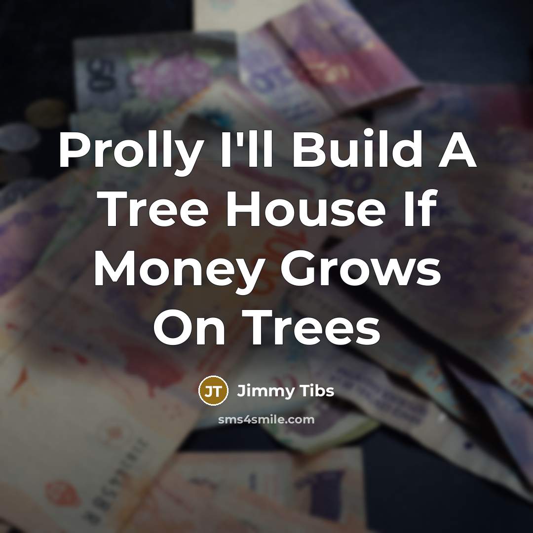 “Prolly I'll Build A Tree House If Money Grows On…” quote by Jimmy Tibs