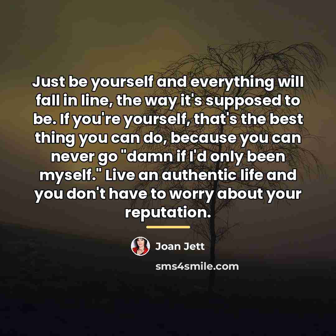 “Just be yourself and everything will fall in line, the…” quote by Joan Jett