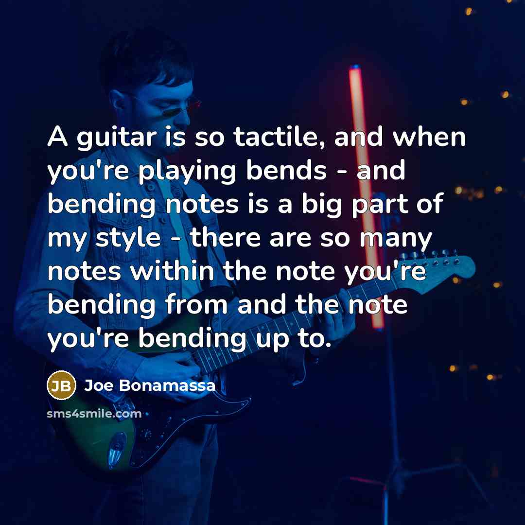 “A guitar is so tactile, and when you're playing bends…” quote by Joe Bonamassa