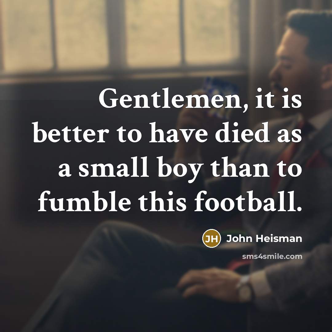 “Gentlemen, it is better to have died as a small…” quote by John Heisman