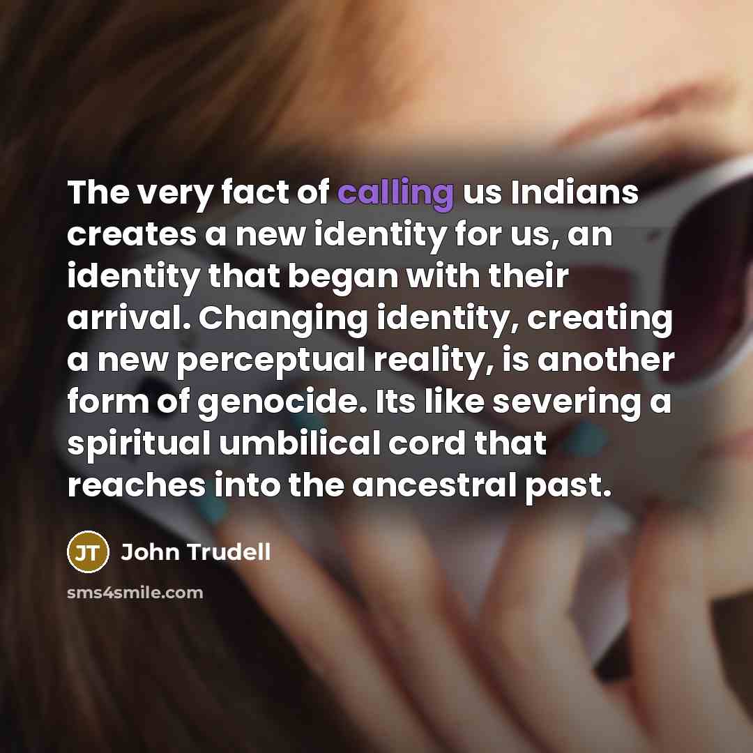 “The very fact of calling us Indians creates a new…” quote by John Trudell