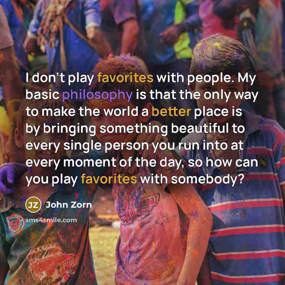 “I don't play favorites with people. My basic philosophy is…” quote by John Zorn