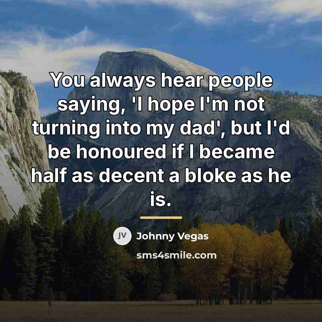 “You always hear people saying, 'I hope I'm not turning…” quote by Johnny Vegas