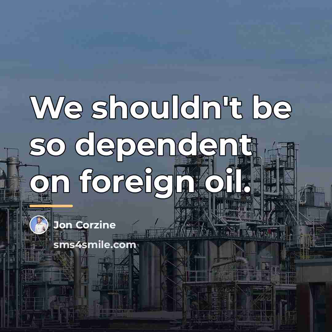 “We shouldn't be so dependent on foreign oil.…” quote by Jon Corzine