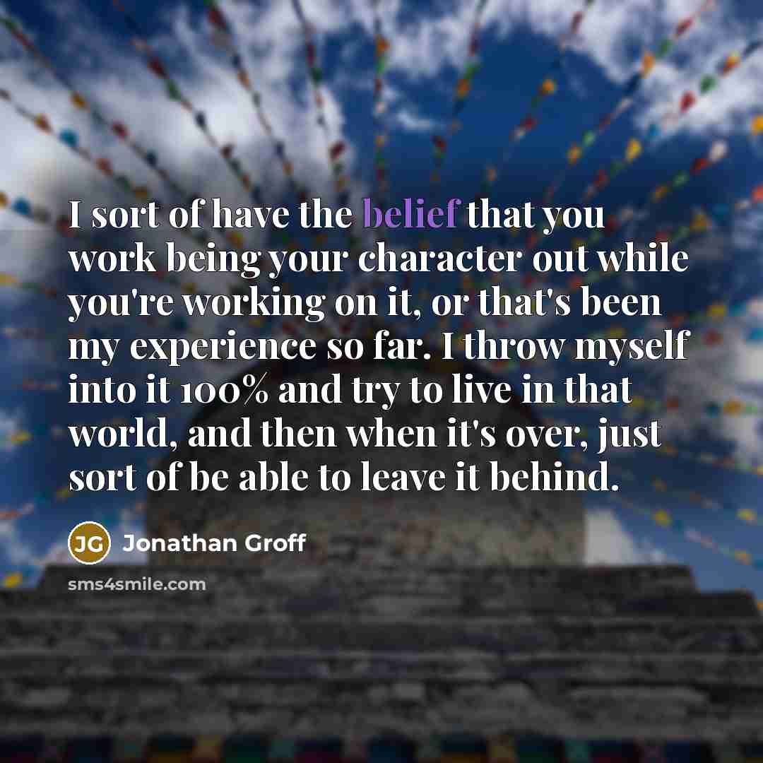 “I sort of have the belief that you work being…” quote by Jonathan Groff