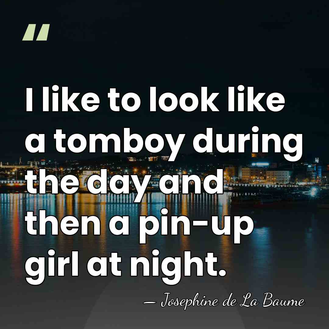 I like to look like a tomboy during the day and then&hellip; - Josephine de La Baume