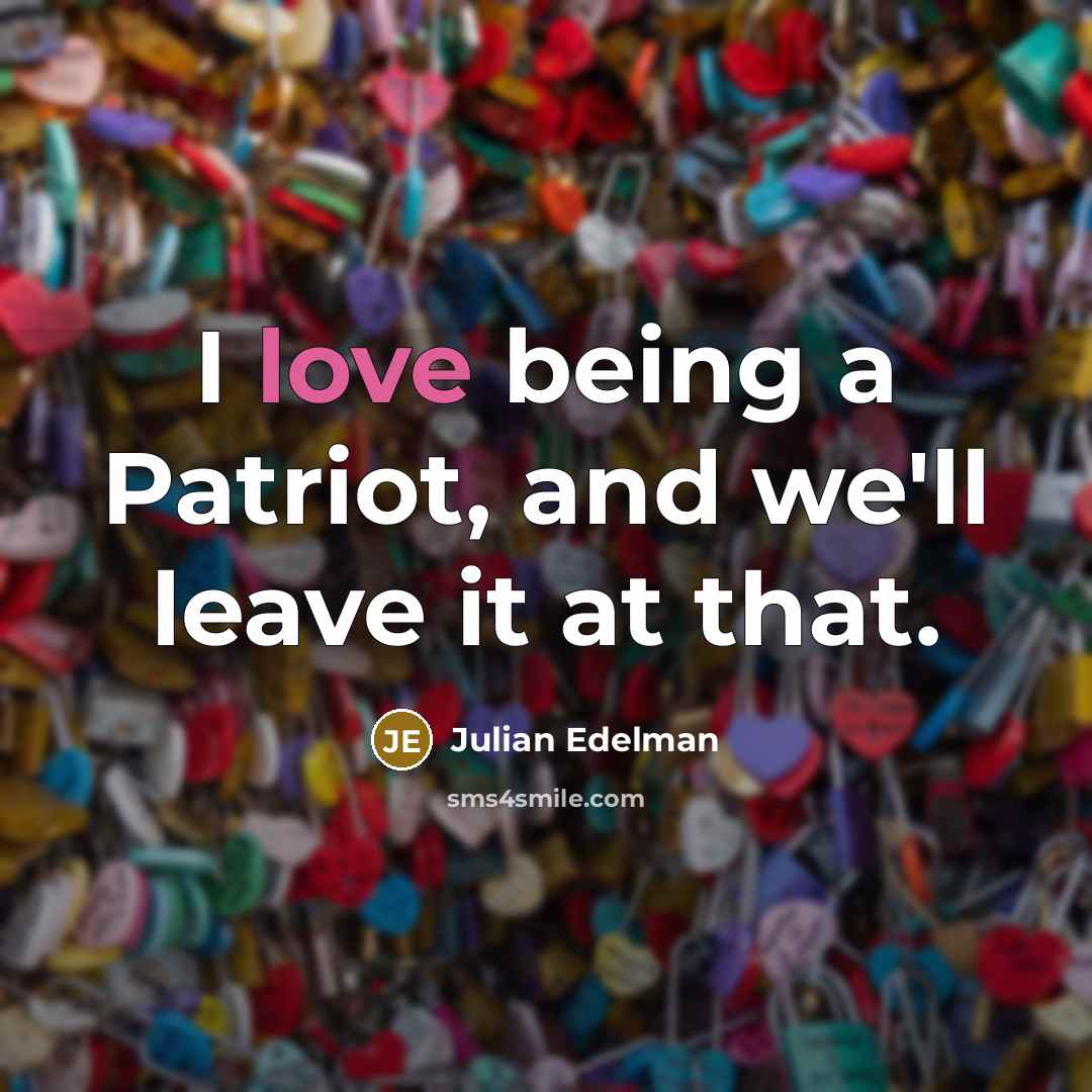 “I love being a Patriot, and we'll leave it at…” quote by Julian Edelman