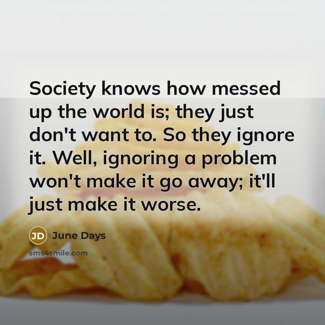 “Society knows how messed up the world is; they just…” quote by June Days