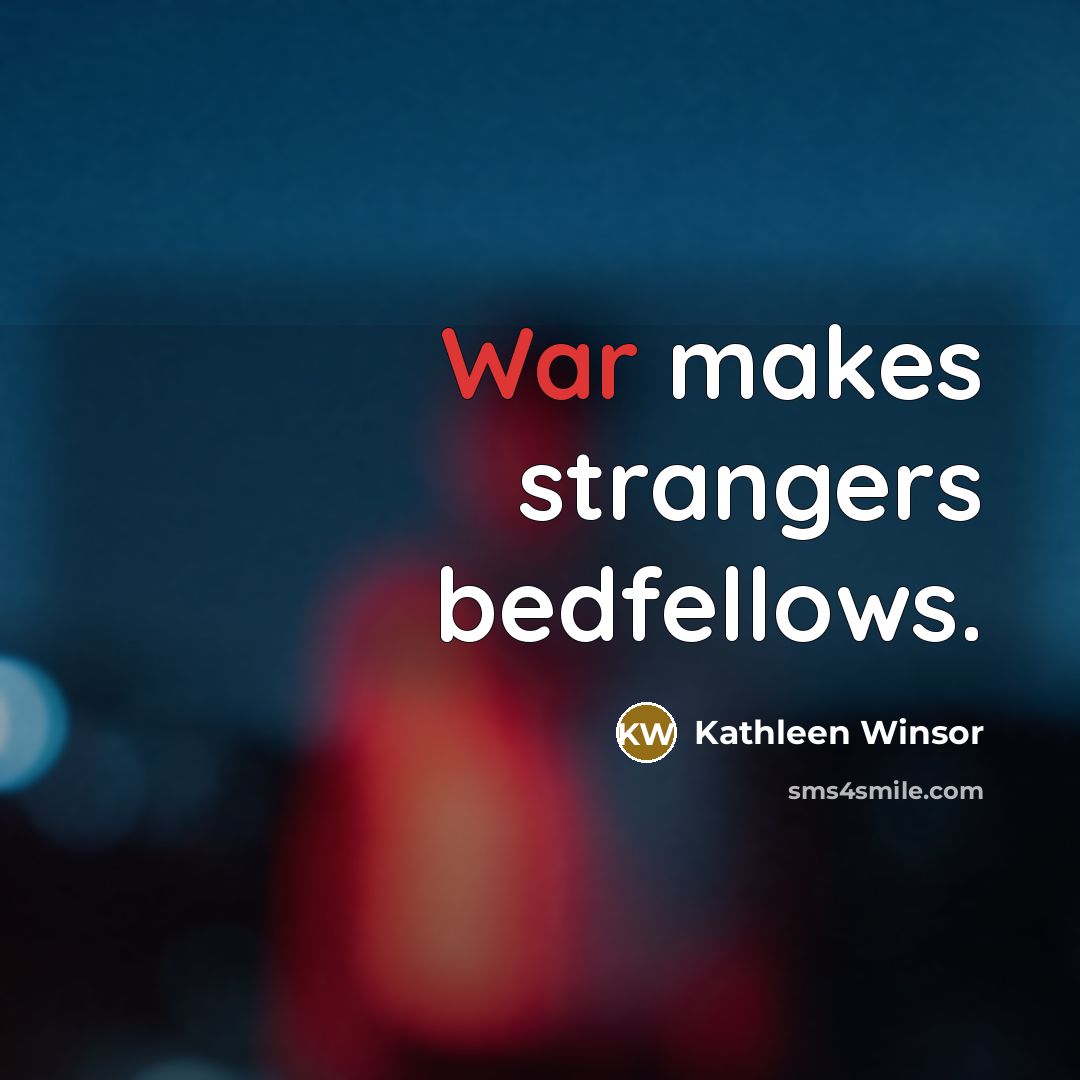 “War makes strangers bedfellows.…” quote by Kathleen Winsor