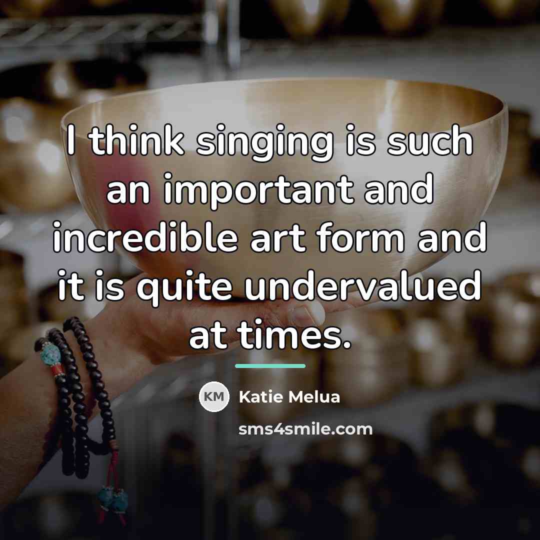 “I think singing is such an important and incredible art…” quote by Katie Melua
