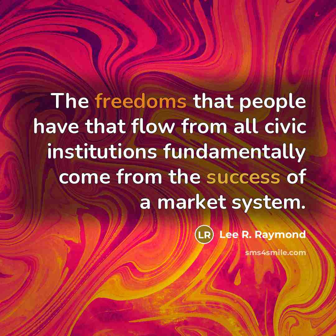 “The freedoms that people have that flow from all civic…” quote by Lee R. Raymond