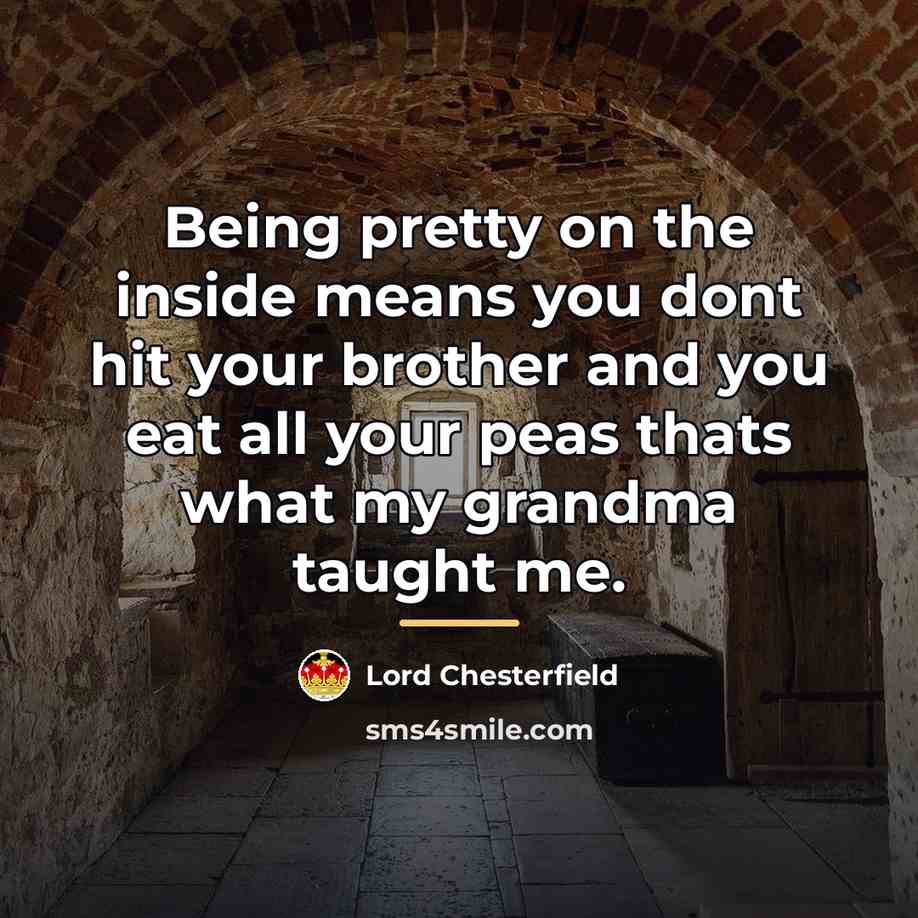 “Being pretty on the inside means you dont hit your…” quote by Lord Chesterfield