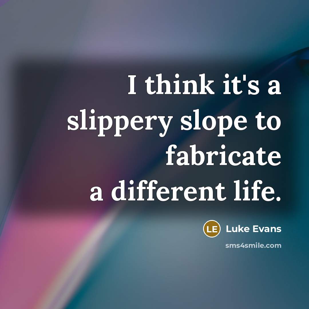 “I think it's a slippery slope to fabricate a different…” quote by Luke Evans