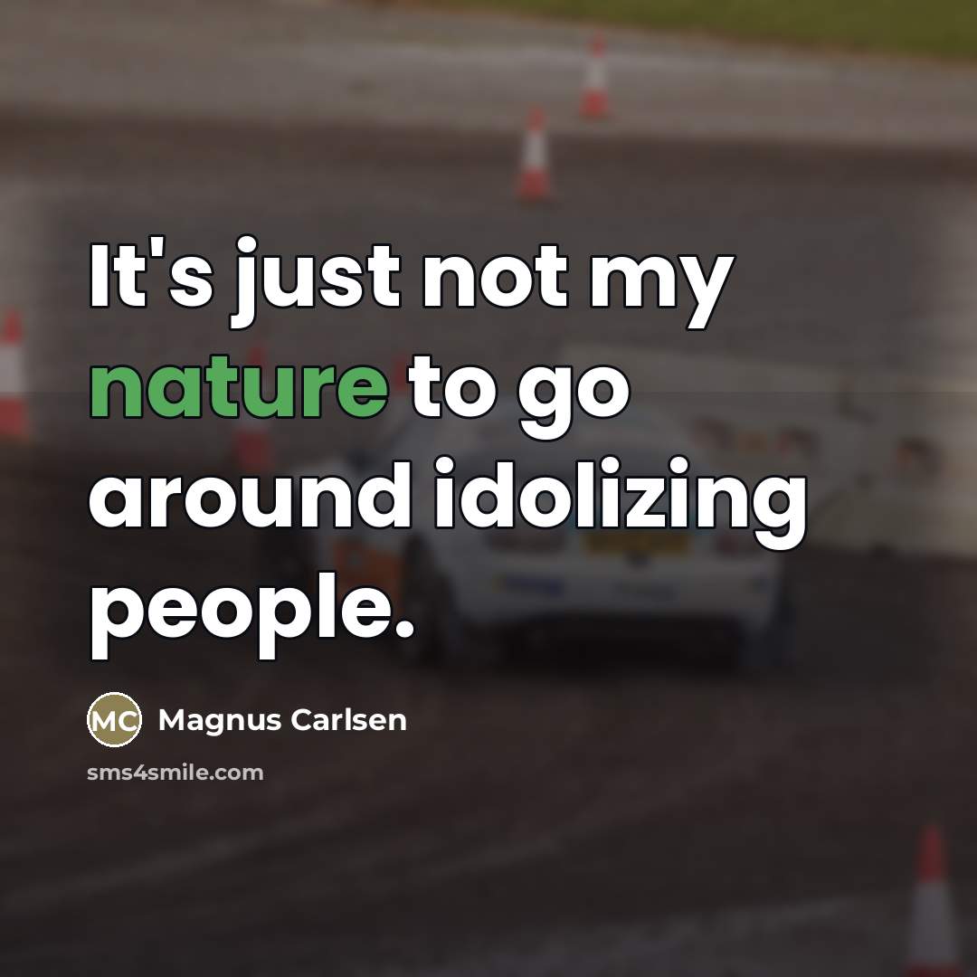 “It's just not my nature to go around idolizing people.…” quote by Magnus Carlsen