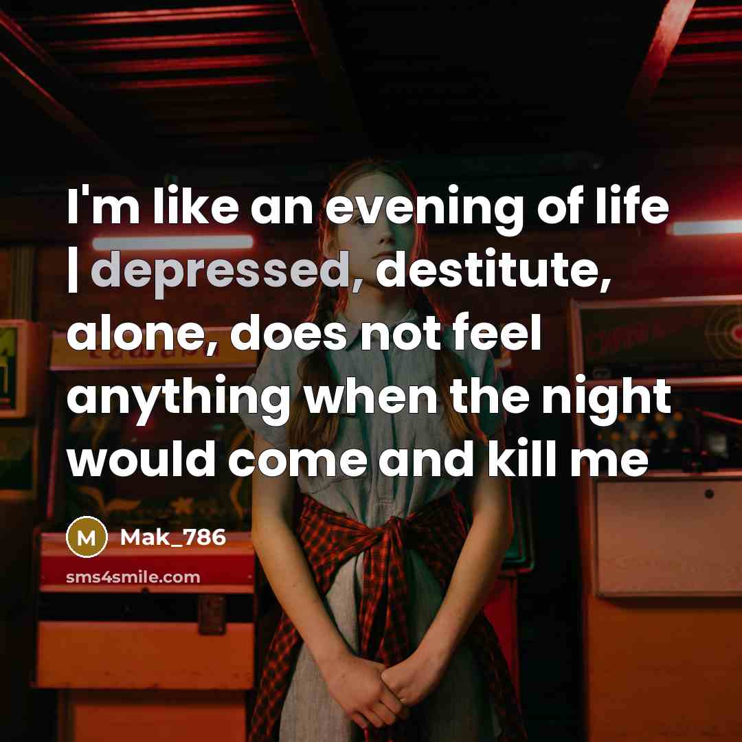 “I'm like an evening of life | depressed, destitute, alone,…” quote by Mak_786