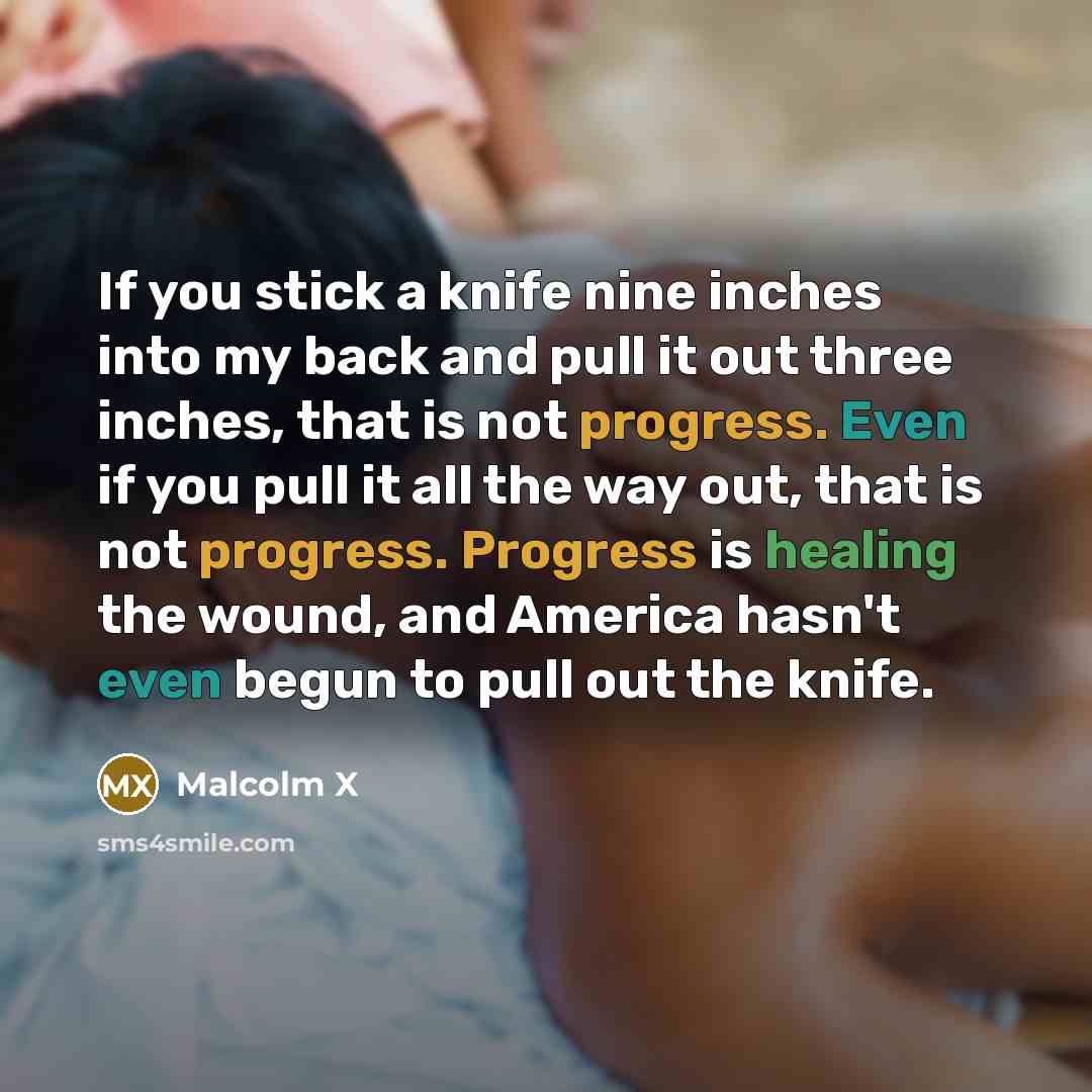 “If you stick a knife nine inches into my back…” quote by Malcolm X