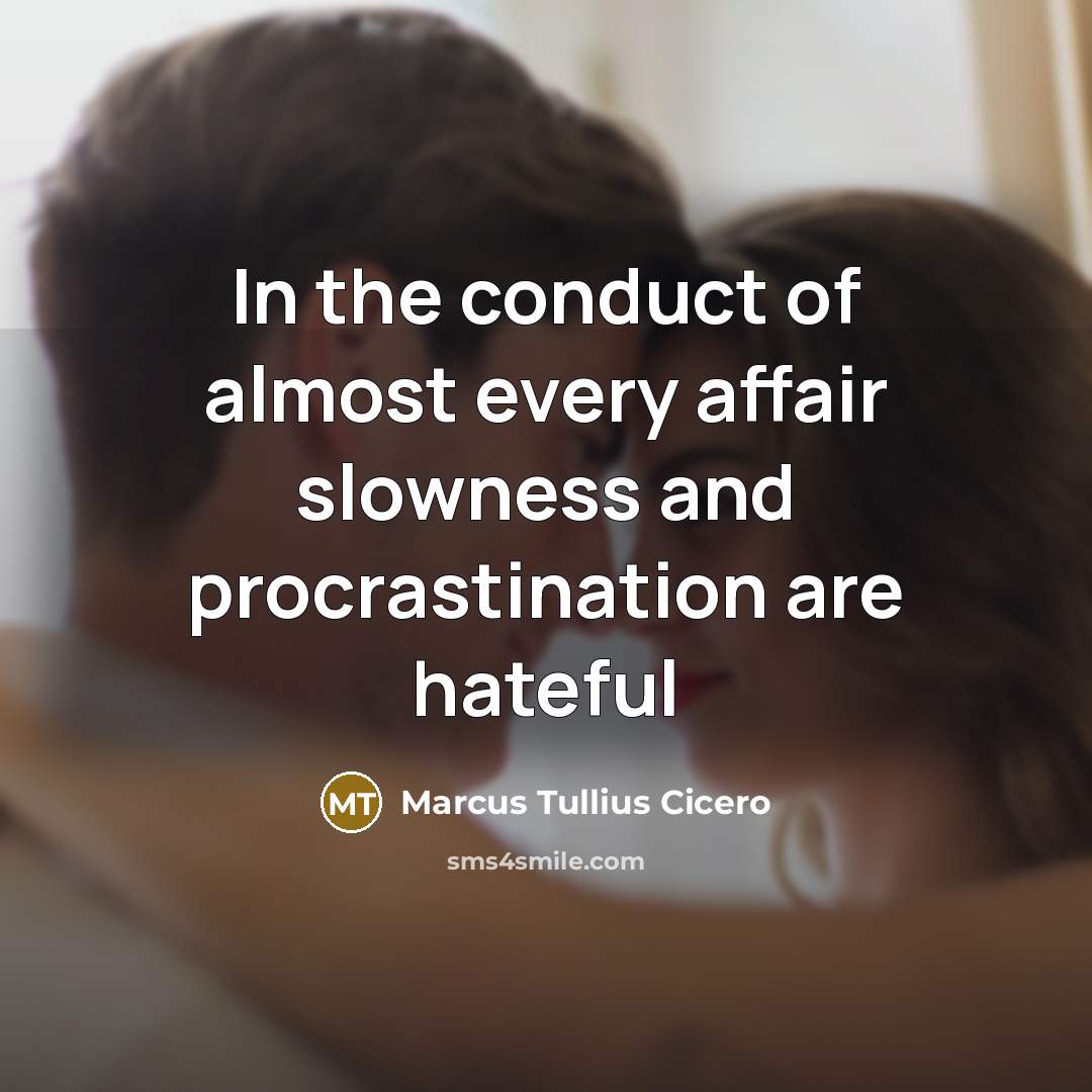 “In the conduct of almost every affair slowness and procrastination…” quote by Marcus Tullius Cicero
