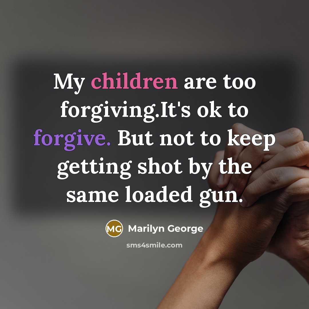 “My children are too forgiving.It's ok to forgive. But not…” quote by Marilyn George