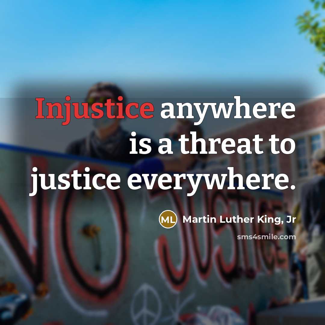 “Injustice anywhere is a threat to justice everywhere.…” quote by Martin Luther King, Jr