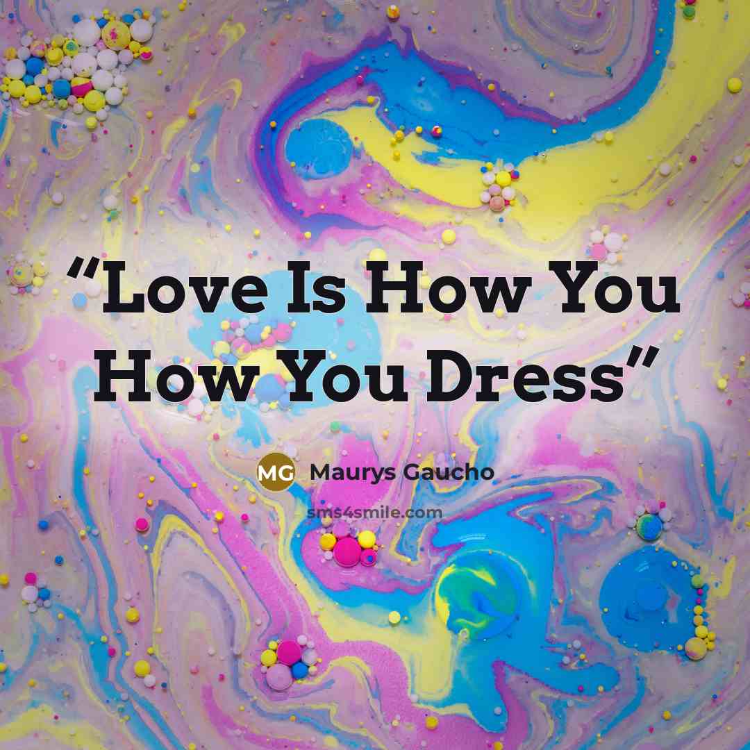“Love Is How You How You Dress” quote by Maurys Gaucho