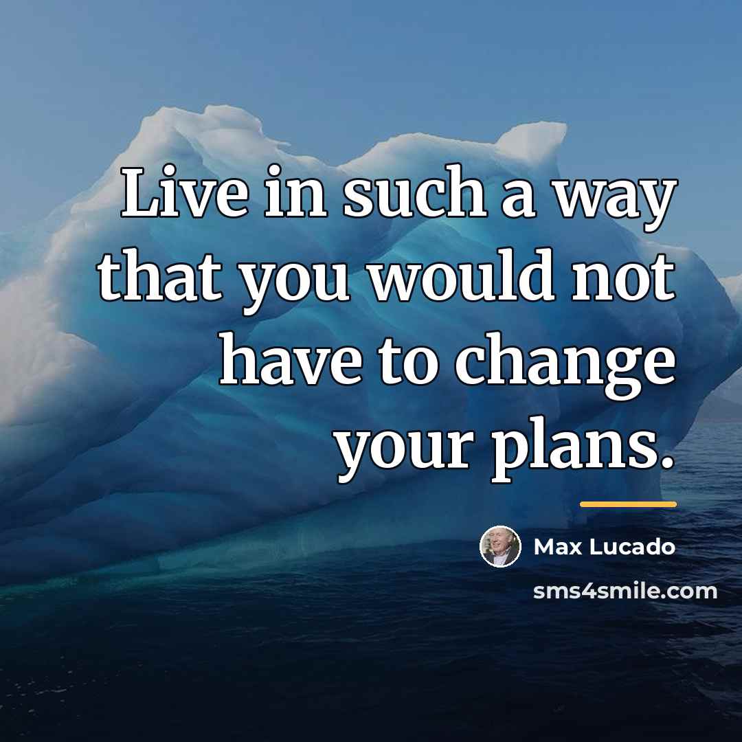 “Live in such a way that you would not have…” quote by Max Lucado